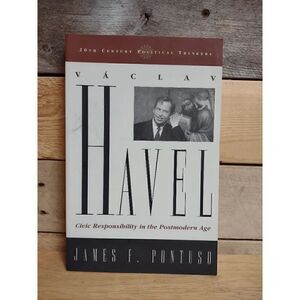 Vaclav Havel: Civic Responsibility in the Postmodern Age by James F. Pontuso